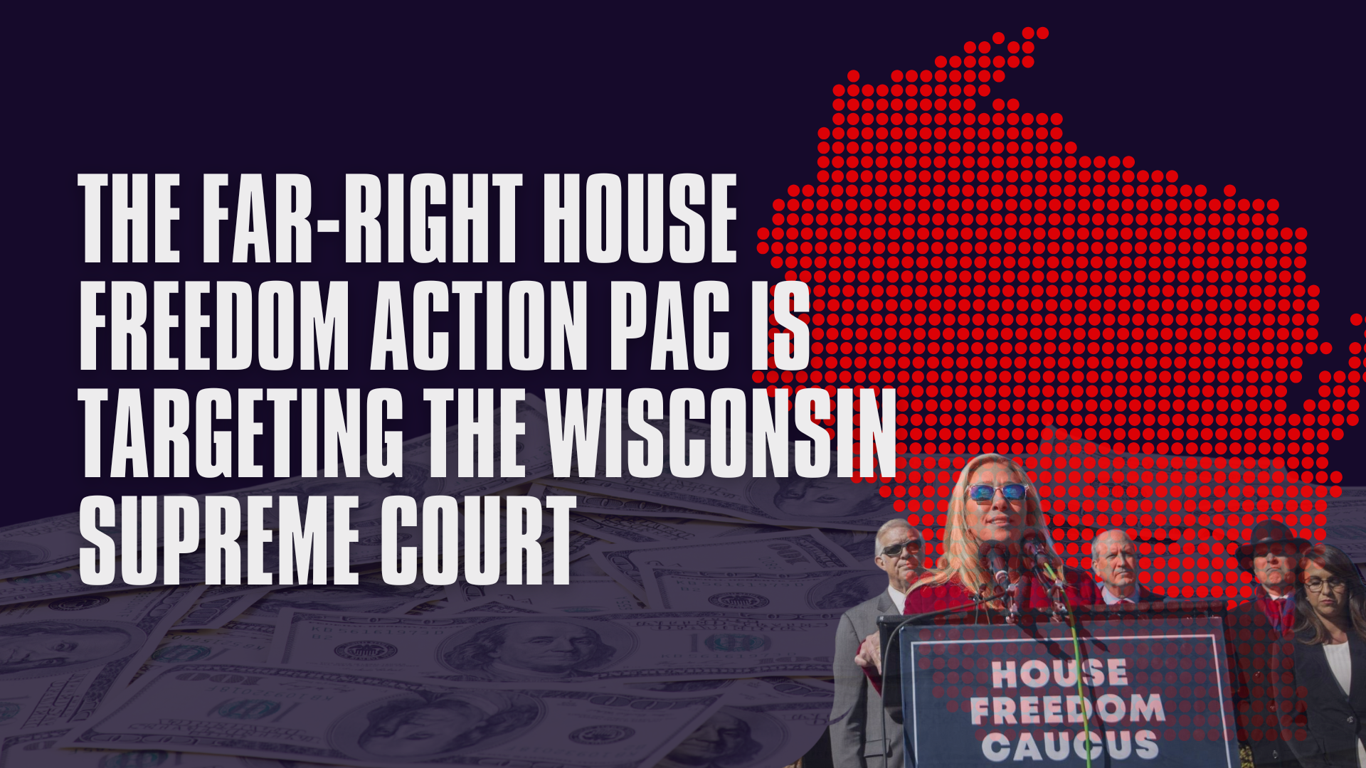 The Far-Right House Freedom Action PAC Is Targeting the Wisconsin Supreme Court